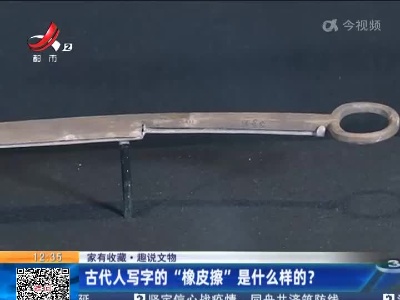 【家有收藏·趣说文物】古代人写字的“橡皮擦”是什么样的？