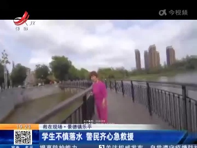 【救在现场】景德镇乐平：学生不慎落水 警民齐心急救援