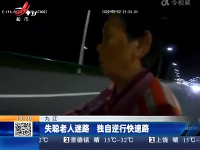 九江：失聪老人迷路 独自逆行快速路