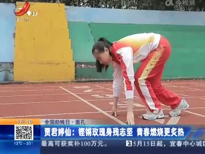 【全国助残日·面孔】贾君婷仙：铿锵玫瑰身残志坚 青春燃烧更炙热