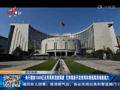 央行增加1000亿元专项再贷款额度 支持煤炭开发使用和增强煤炭储备能力