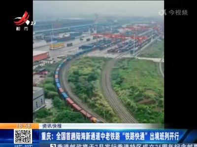 重庆：全国首趟陆海新通道中老铁路“铁路快通”出境班列开行