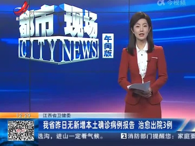 江西省卫健委：我省昨日无新增本土确诊病例报告 治愈出院3例