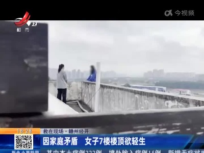 【救在现场】赣州经开：因家庭矛盾 女子7楼楼顶欲轻生