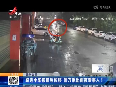 赣州会昌：路边小车被撞后位移 警方揪出雨夜肇事人！
