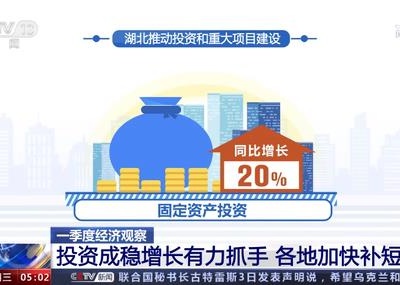 【一季度经济观察】投资成稳增长有力抓手 各地加快补短板