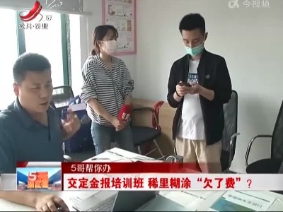 【5哥帮你办】交定金报培训班 稀里糊涂“欠了费”？