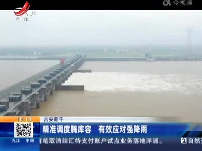 吉安新干：精准调度腾库容 有效应对强降雨
