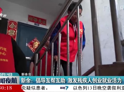 新余：倡导互帮互助 激发残疾人创业就业活力