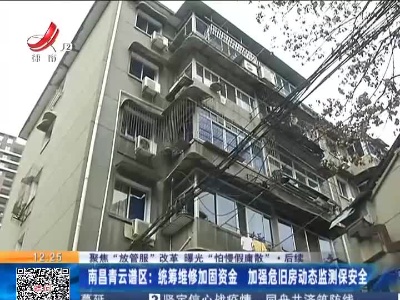 【聚焦“放管服”改革 曝光“怕慢假庸散”】后续 ·南昌青云谱区：统筹维修加固资金 加强危旧房动态监测保安全