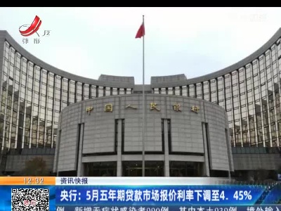 央行：5月五年期贷款市场报价利率下调至4.45%
