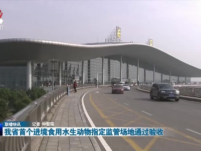 我省首个进境食用水生动物指定监管场地通过验收
