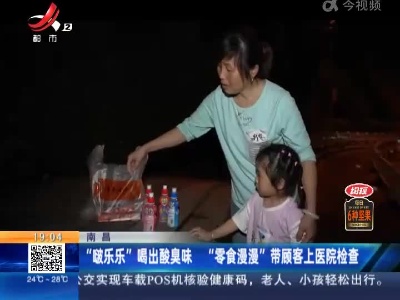 南昌：“啵乐乐”喝出酸臭味 “零食漫漫”带顾客上医院检查