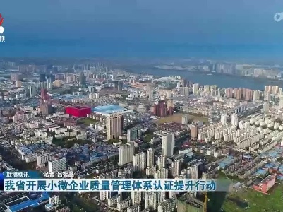 我省开展小微企业质量管理体系认证提升行动