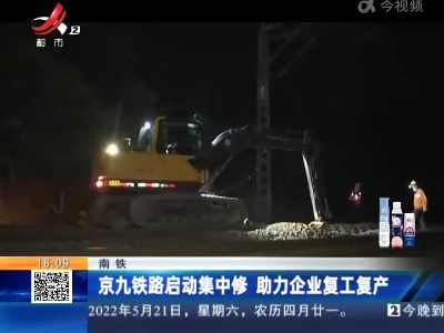 南铁：京九铁路启动集中修 助力企业复工复产