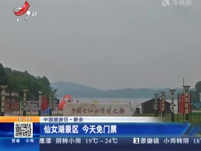 【中国旅游日】新余：仙女湖景区 今天免门票