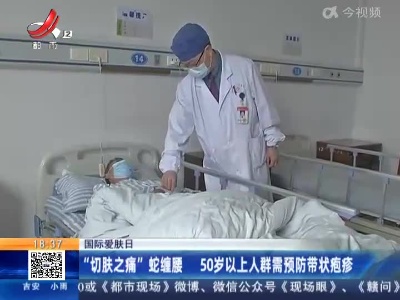 【国际爱肤日】“切肤之痛”蛇缠腰 50岁以上人群需预防带状疱疹