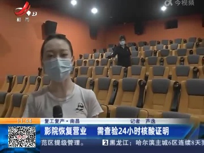【复工复产】南昌：影院恢复营业 需查验24小时核酸证明