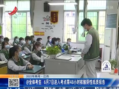 【2022年高考】江西：@全体考生 6月7日进入考点需48小时核酸阴性纸质报告