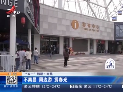 【“五一”假期】南昌：不离昌 周边游 赏春光