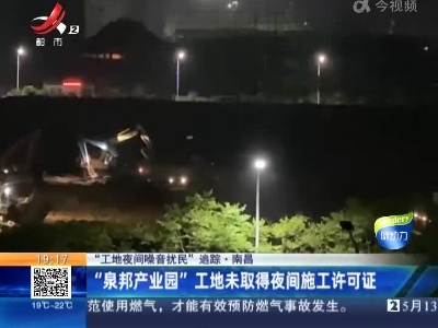 【“工地夜间噪音扰民”追踪】南昌：“泉邦产业园”工地未取得夜间施工许可证