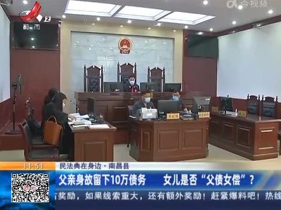 【民法典在身边·南昌县】父亲身故留下10万债务 女儿是否“父债女偿”？