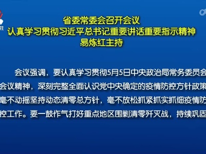 省委常委会召开会议 认真学习贯彻习近平总书记重要讲话重要指示精神 易炼红主持