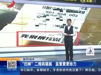 【都市2视评】“扫掉”二维码猫腻 监管要更给力