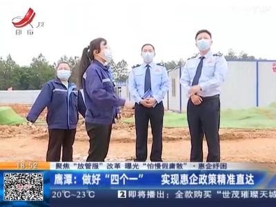 【聚焦“放管服”改革 曝光“怕慢假庸散”·惠企纾困】鹰潭：做好“四个一” 实现惠企政策精准直达