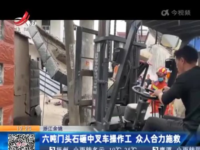 浙江余姚：六吨门头石砸中叉车操作工 众人合力施救