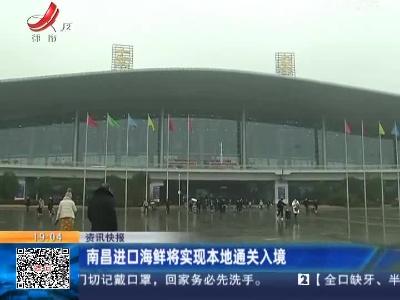 南昌进口海鲜将实现本地通关入境