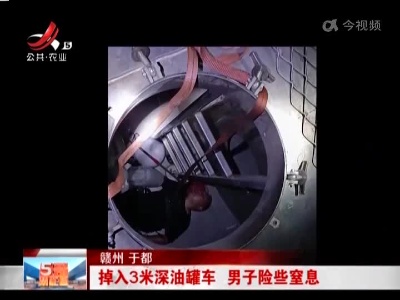 赣州于都：掉入3米深油罐车 男子险些窒息