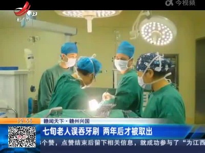 【赣闻天下】赣州兴国：七旬老人误吞牙刷 两年后才被取出