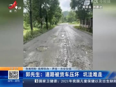 【急难愁盼 我帮你办·声音·吉安安福】郭先生：道路被货车压坏 坑洼难走