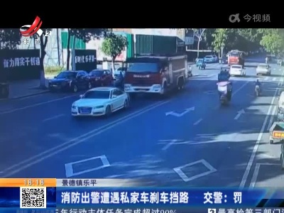 景德镇乐平·消防出警遭遇私家车刹车挡路 交警：罚