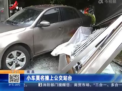 南昌：小车莫名撞上公交站台