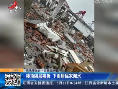 【热线曝光台】吉安吉水县：楼顶隔层被拆 下雨居民家漏水