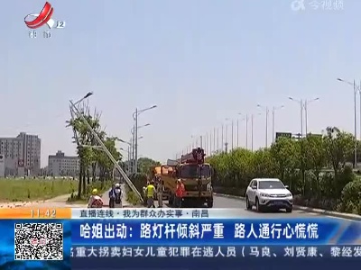 【直播连线·我为群众办实事】南昌·哈姐出动：路灯杆倾斜严重 路人通行心慌慌