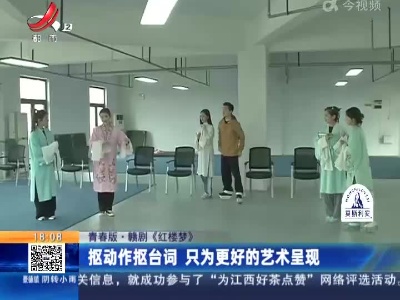 青春版·赣剧《红楼梦》：抠动作抠台词 只为更好的艺术呈现