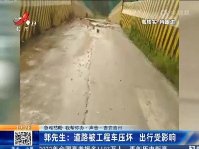 【急难愁盼 我帮你办·声音·吉安吉州】郭先生：道路被工程车压坏 出行受影响