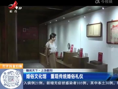 【赣闻天下】上饶鄱阳：婚俗文化馆 重现传统婚俗礼仪