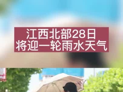 晴热天气将“暂歇”  赣北28日迎雨水天气