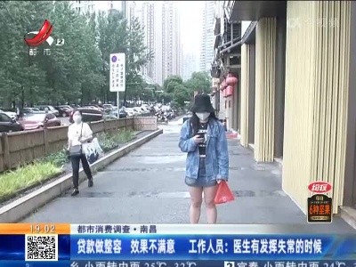 【都市消费调查·南昌】贷款做整容 效果不满意 工作人员：医生有发挥失常的时候