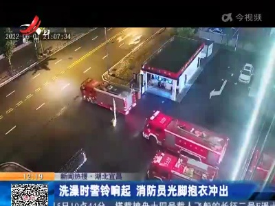 【新闻热搜】湖北宜昌：洗澡时警铃响起 消防员光脚抱衣冲出