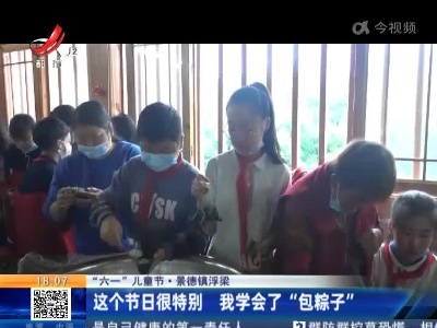 【“六一”儿童节】景德镇浮梁：这个节日很特别 我学会了“包粽子”