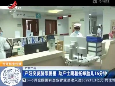 广东广州：产妇突发脐带脱垂 助产士跪着托举胎儿16分钟