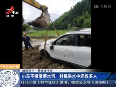 【赣闻天下】景德镇浮梁：小车不慎滑落水沟 村民洪水中连救多人
