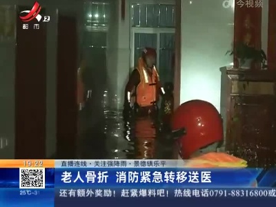 【直播连线·关注强降雨】景德镇乐平：老人骨折 消防紧急转移送医