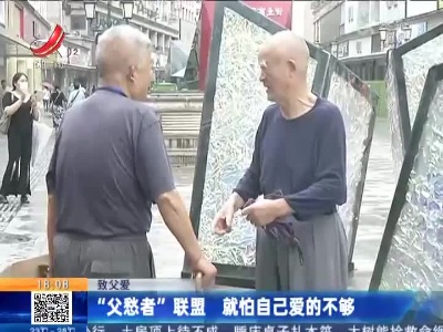 【致父爱】“父愁者”联盟 就怕自己爱的不够