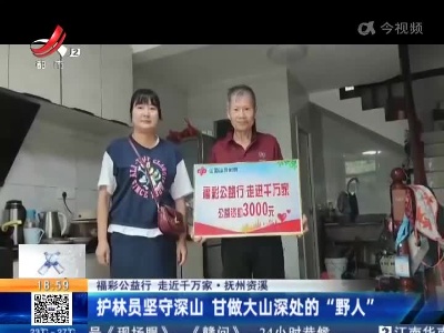 【福彩公益行 走近千万家】抚州资溪：护林员坚守深山 甘做大山深处的“野人”
